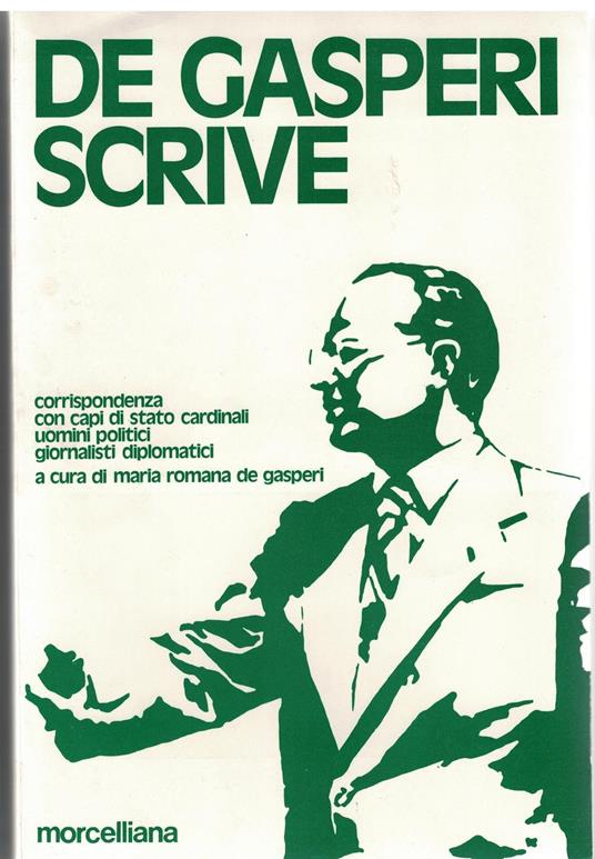 De Gasperi scrive Corrispondenza con capi di stato cardinali uomini politici giornalisti diplomatici A cura di Maria Romana De Gasperi - Alcide De Gasperi - copertina
