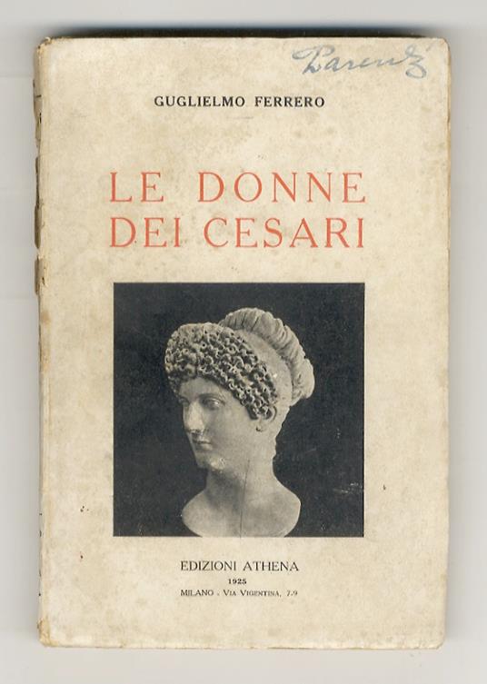 Le donne dei Cesari. (La donna in Roma antica - Livia - Le figlie d'Agrippa - Tiberio e Agrippina - La moglie di Caligola e il matrimonio di Messalina - La madre di Nerone) - Guglielmo Ferrero - copertina