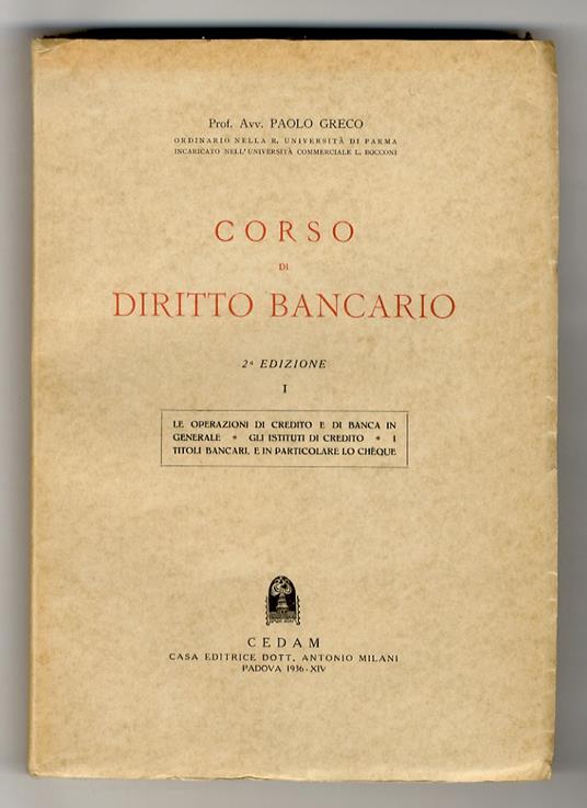 Corso di diritto bancario. Vol. I: Le operazioni di credito e di banca in generale, gli Istituti di credito, i titoli bancari e in particolare lo chèque. [Unico volume pubblicato] - Paolo Greco - copertina