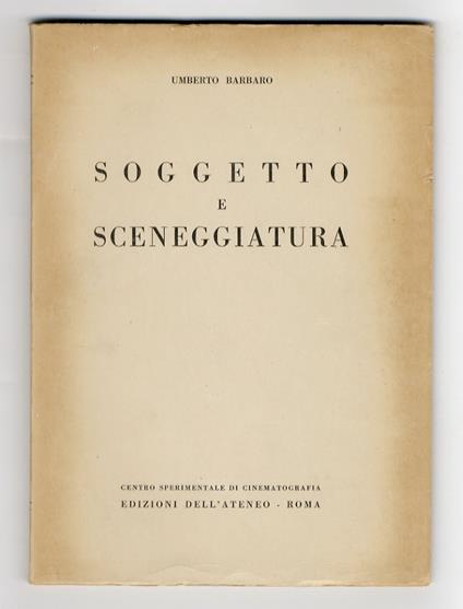 Soggetto e sceneggiatura. Nuova edizione, riveduta e corretta - Umberto Barbaro - copertina