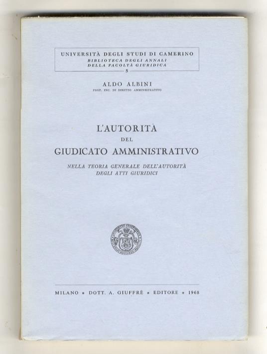 L' autorità del giudicato amministrativo nella teoria generale dell'autorità degli atti giuridici - Aldo Albini - copertina
