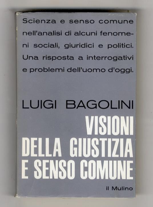Visioni della giustizia e senso comune. (Scienza e senso comune nell'analisi di alcuni fenomeni sociali, giuridici e politici. Una risposta a interrogativi e problemi dell'uomo oggi) - Luigi Bagolini - copertina