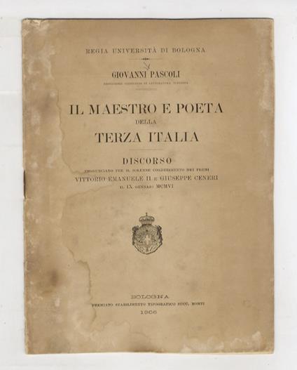 Il maestro e poeta della Terza Italia. Discorso pronunciato per il solenne conferimento dei premi Vittorio Emanuele II e Giuseppe Ceneri il 9 gennaio 1906 - Giovanni Pascoli - copertina