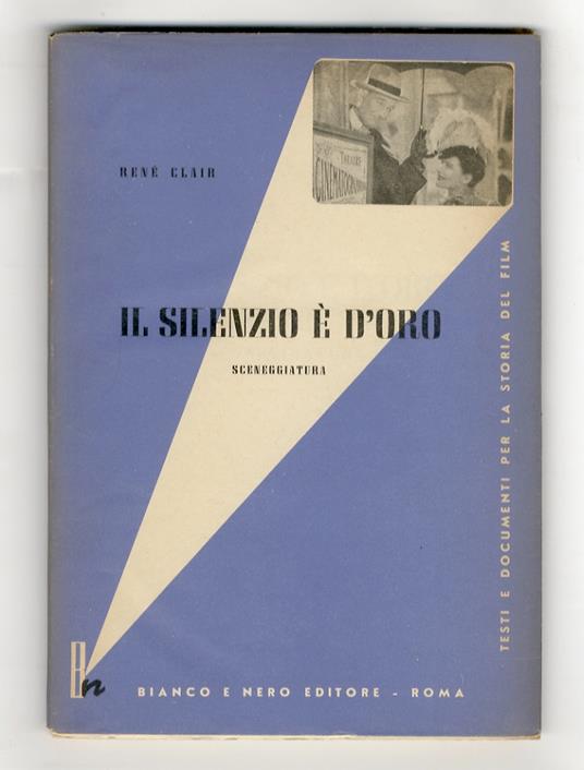 Il silenzio è d'oro. Sceneggiatura. Tradotta a cura di Mario Verdone. Con una saggio introduttivo, una filmografia, una bibliografia e XVI tavole fuori testo - René Clair - copertina