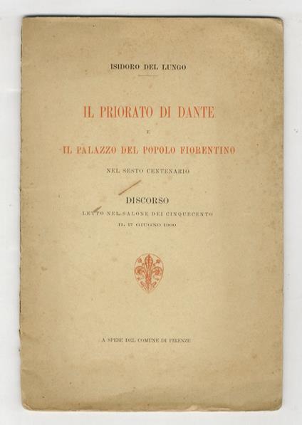 Il Priorato di Dante e il Palazzo del Popolo fiorentino nel sesto centenario. Discorso letto nel Salone dei Cinquecento il 17 giugno 1900 - Isidoro Del Lungo - copertina