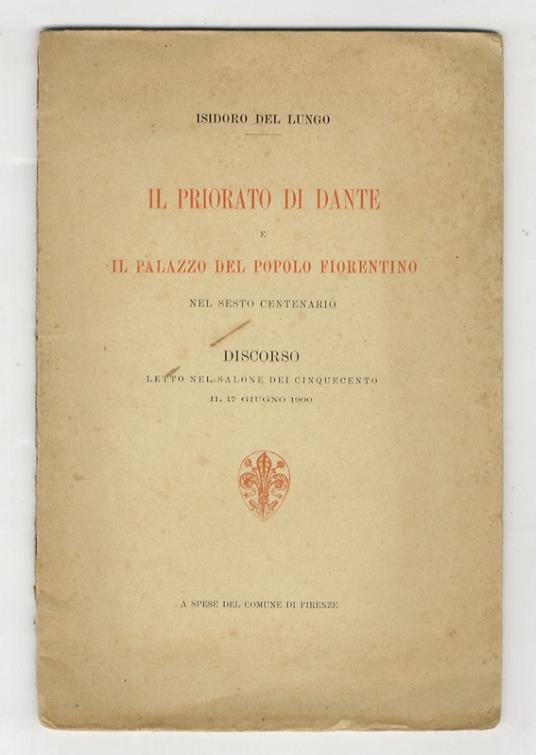 Il Priorato di Dante e il Palazzo del Popolo fiorentino nel sesto centenario. Discorso letto nel Salone dei Cinquecento il 17 giugno 1900 - Isidoro Del Lungo - copertina