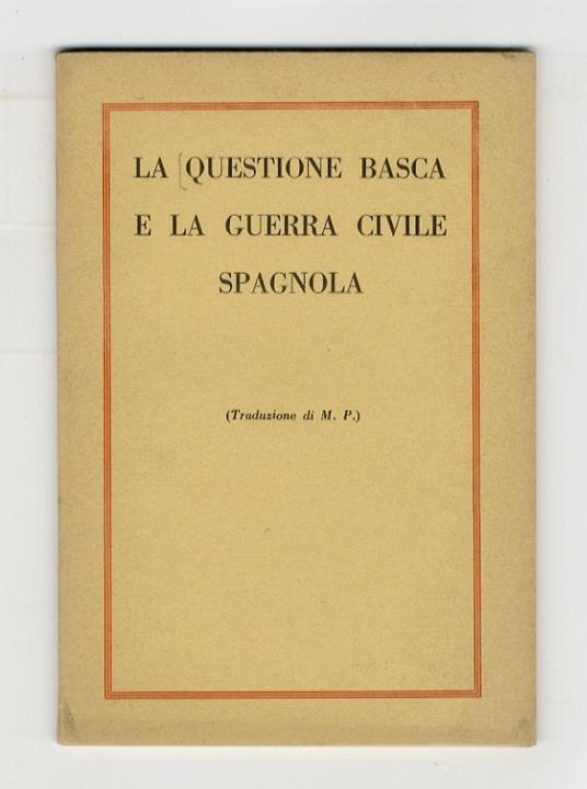 QUESTIONE (LA) basca e la guerra civile spagnola. (Traduzione di M.P. [Mario Puccini]) - copertina