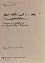 ALLE RADICI DEL MOVIMENTO FENOMENOLOGICO. Psicologia e metafisica nel giovane Franz Brentano