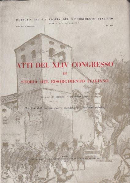 Atti del XLIV Congresso di storia del risorgimento italiano (Trieste, 31 ottobre - 4 novembre 1968). La fine della Prima guerra mondiale e i problemi relativi - copertina
