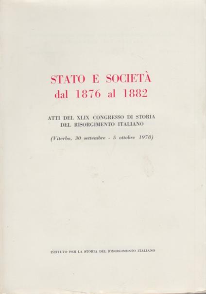 Stato e societ dal 1876 al 1882. Atti del XLIX congresso di storia del risorgimento italiano. Viterbo 30 Settembre - 5 Ottobre 1978 - copertina