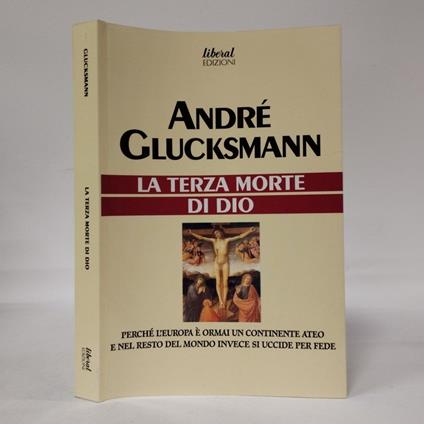 terza morte di Dio. Perché l'Europa è ormai un continente ateo e nel resto del mondo invece si uccide per fede - André Glucksmann - copertina