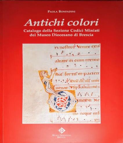 Antichi colori. Catalogo della sezione Codici Miniati del Museo Diocesano di Brescia - Paola Bonfadini - copertina