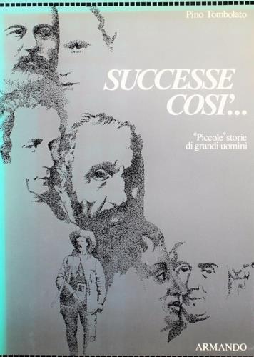 Successe così. . . Piccole storie di grandi uomini. I racconti che hanno avuto gra - Pino Tombolato - copertina