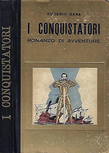 I conquistatori Romanzo di avventure - Eugenio Gara - copertina