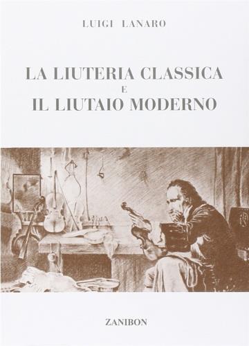 liuteria classica e il liutaio moderno - Luigi Lanaro - copertina