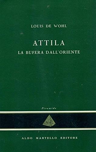 Attila. La bufera dall'Oriente - Louis De Wohl - copertina