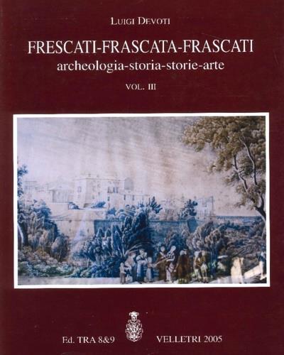 Frescati Frascata Frascati: archeologia storia storie arte - Luigi Devoti - copertina
