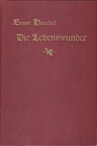 Die Lebenswunder. Gemeinverständliche Studien über Biologische Philosophie. Ergänzungsband zu dem Buche über die Welträtsel - Ernst Haeckel - copertina