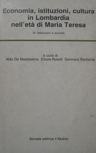Economia, istituzioni, cultura in Lombardia nell'età di Maria Teresa. Vol. III: Istituzioni e Società - copertina