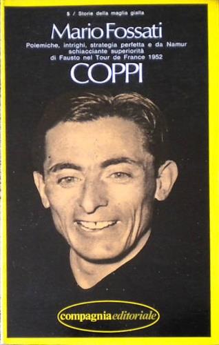 Coppi. Polemiche, intrighi, strategia perfetta e da namur schiacciante superiorita' di Fausto nel tour de france 1952 - Mario Fossati - copertina