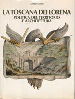 La Toscana dei Lorena. Politica del territorio e architettura