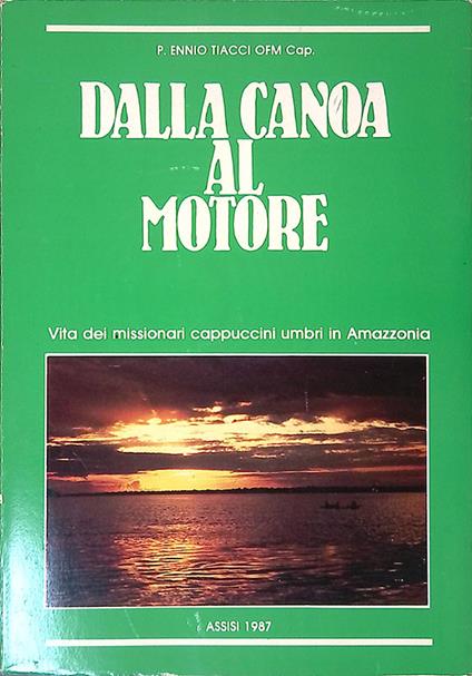 Dalla canoa al motore. Vita dei missionari cappuccini umbri in Amazzonia - Ennio T. Tiacci - copertina