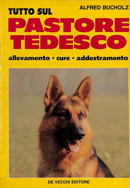 Tutto sul pastore tedesco. Allevamento, cure, addestramento - Alfred Bucholz - copertina