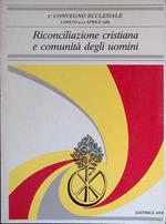 Riconciliazione cristiana e comunità degli uomini. Atti del II convegno ecclesiale. Loreto 9-13 aprile 1985