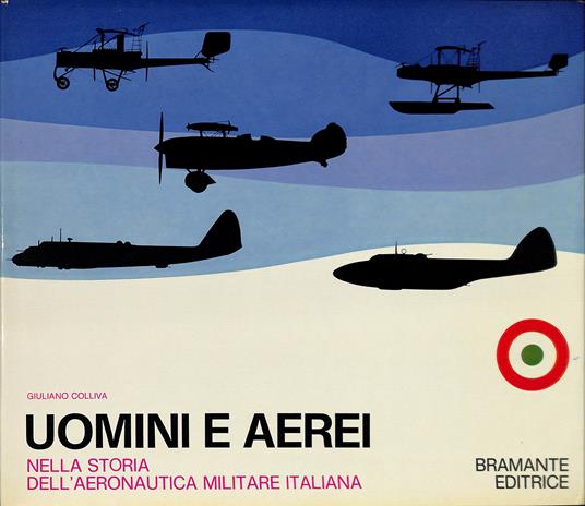 Uomini e aerei nella storia dell'aeronautica militare italiana - Giuliano Colliva - copertina