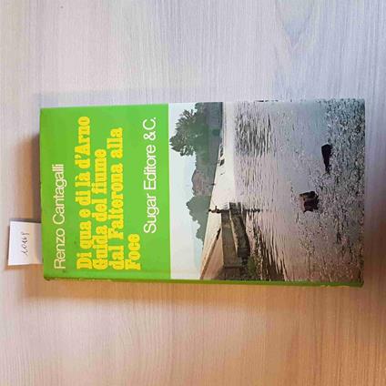 Di Qua E Di Là D'Arno Guida Del Fiume Dal Falterona Alla Foce 1973 Cantagalli - Renzo Cantagalli - copertina