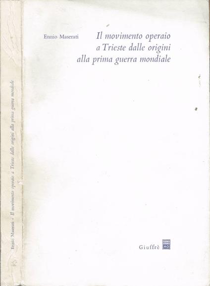 Il movimento operaio a Trieste dalle origini alla prima guerra mondiale - Ennio Maserati - copertina
