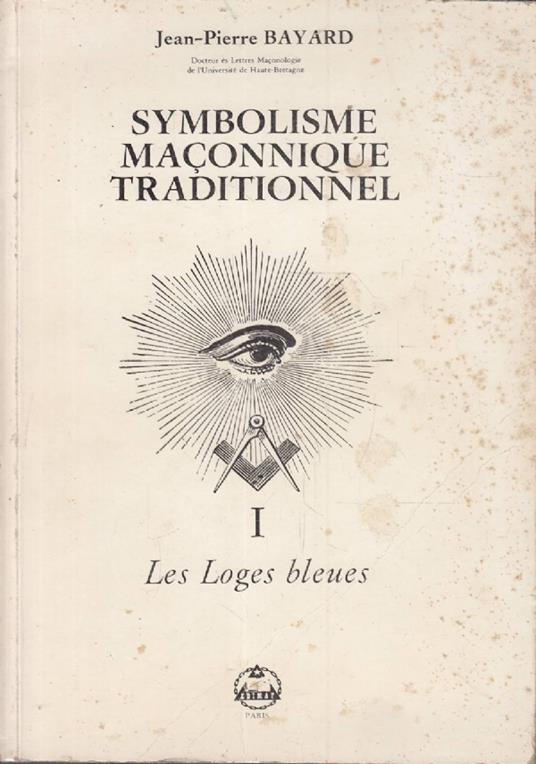 Symbolisme maçonnique traditionnel, tome 1: Les Loges bleues - Jean-Pierre Bayard - copertina
