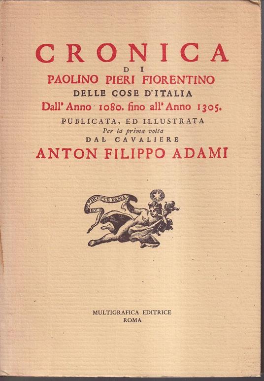 Cronica di Paolino Pieri Fiorentino delle cose d'Italia dall'anno 1080. fino all'anno 1305. publicata, ed illustrata per la prima volta dal cavaliere Anton Filippo Adami accademico etrusco, e socio colombario &c. dedicata all'illustrissimo e reverend - Paolino Pieri - copertina