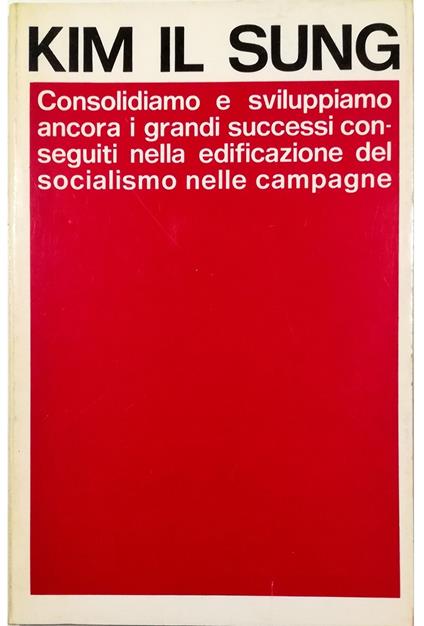 Consolidiamo e sviluppiamo ancora i grandi successi conseguiti nella edificazione del socialismo nelle campagne - Kim Il Sung - copertina