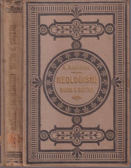 Neologismi buoni e cattivi più frequenti nell'uso odierno Libro compilato pei giovani italiani da Giuseppe Rigutini - Giuseppe Rigutini - copertina