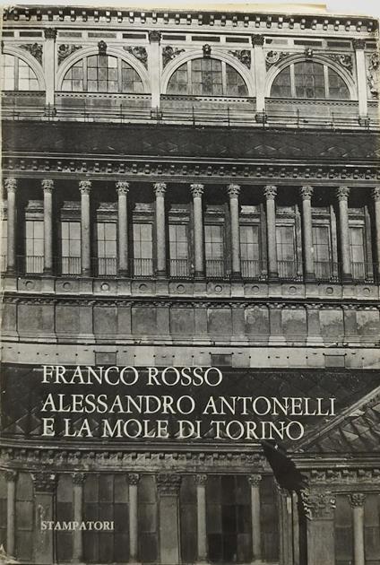 Alessandro Antonelli E La Mole Di Torino - Franco Rosso - copertina