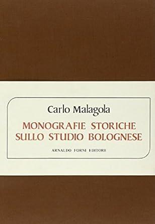 MONOGRAFIE STORICHE SULLO STUDIO BOLOGNESE. Ristampa anastatica - Carlo Malagola - copertina