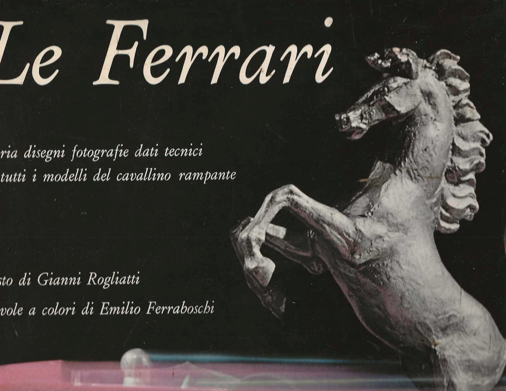 Le Ferrari . Storia disegni fotografie dati tecnici di tutti i modelli del cavallino rampante