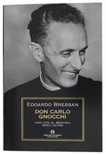 Don Carlo Gnocchi. Una Vita Al Servizio Degli Ultimi
