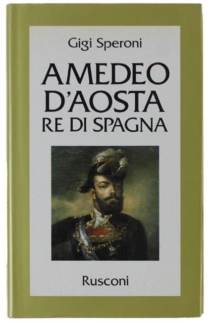 Amedeo D'Aosta Re Di Spagna - Gigi Speroni - copertina