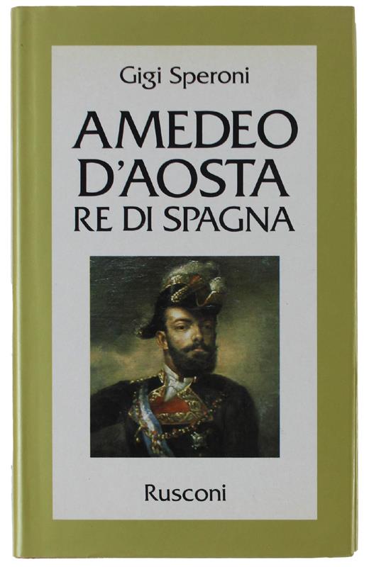 Amedeo D'Aosta Re Di Spagna - Gigi Speroni - copertina