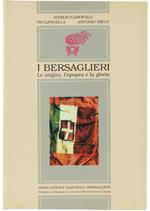I Bersaglieri. Le Origini, L'Epopea E La Gloria