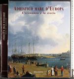 Adriatico mare d'Europa. L'economia e la storia