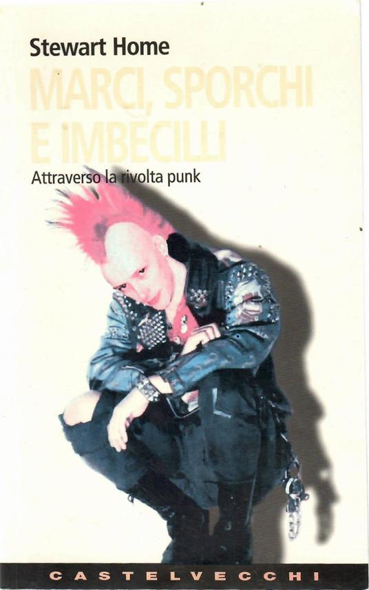Marci, Sporchi e Imbecilli. Attraverso La Rivolta Punk - Stewart Home - copertina
