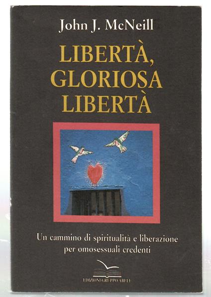 libertà Gloriosa libertà. Un Cammino Di spiritualità e Liberazione Per Omosessuali Credenti - John J. McNeill - copertina
