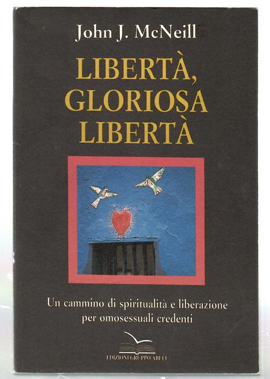 libertà Gloriosa libertà. Un Cammino Di spiritualità e Liberazione Per Omosessuali Credenti - John J. McNeill - copertina