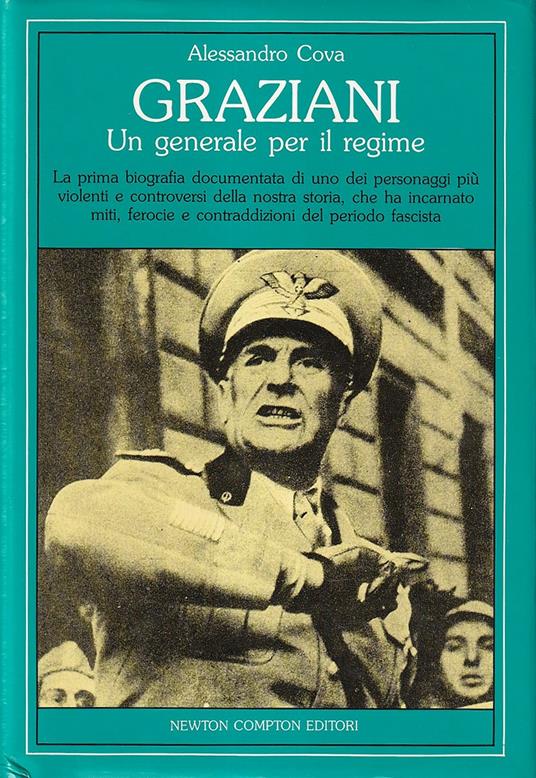 Graziani. Un generale per il regime. La prima biografia documentata di uno dei personaggi più violenti e controversi della nostra storia, che ha incarnato miti, ferocie e contraddizioni del periodo fascista - Alessandro Cova - copertina