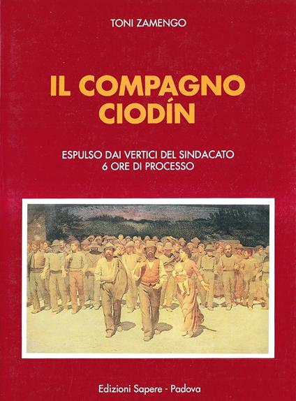 Il compagno Ciodin. Espulso dai vertici del sindacato, 6 ore di processo - Toni Zamengo - copertina