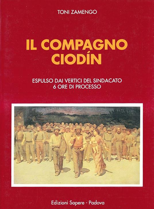 Il compagno Ciodin. Espulso dai vertici del sindacato, 6 ore di processo - Toni Zamengo - copertina