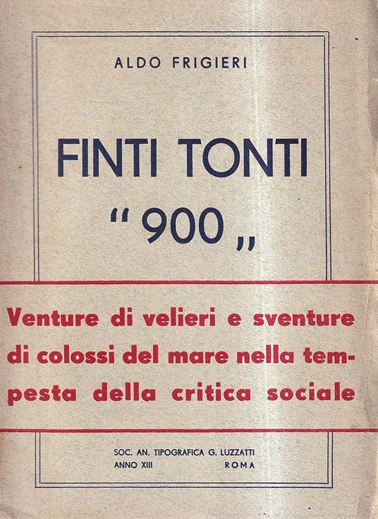 Finti tonti "900". Venture di velieri e sventure di colossi del mare nella tempesta della critica sociale - Aldo Frigerio - copertina